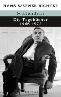 Hans Werner Richter: Mittendrin. Die Tagebücher 1966-1972